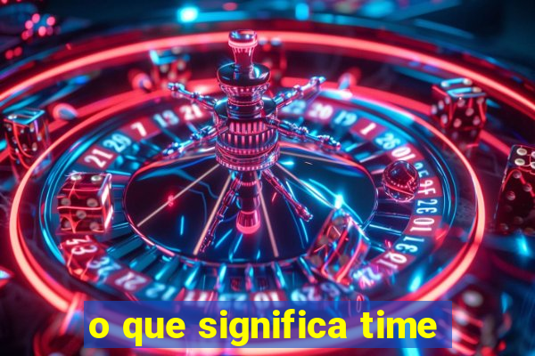 o que significa time